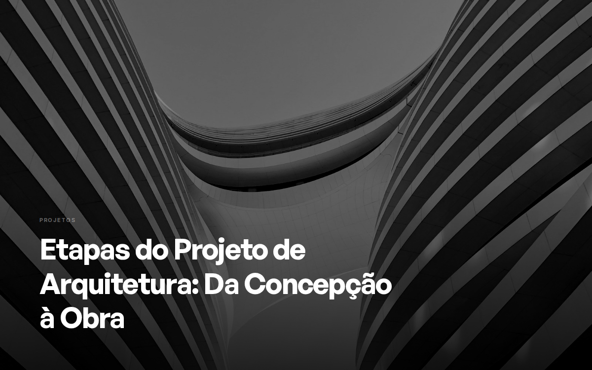 Etapas do Projeto de Arquitetura: Da Concepção à Obra