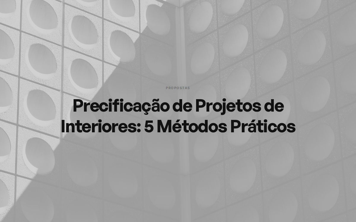 Precificação de Projetos de Interiores: 5 Métodos Práticos