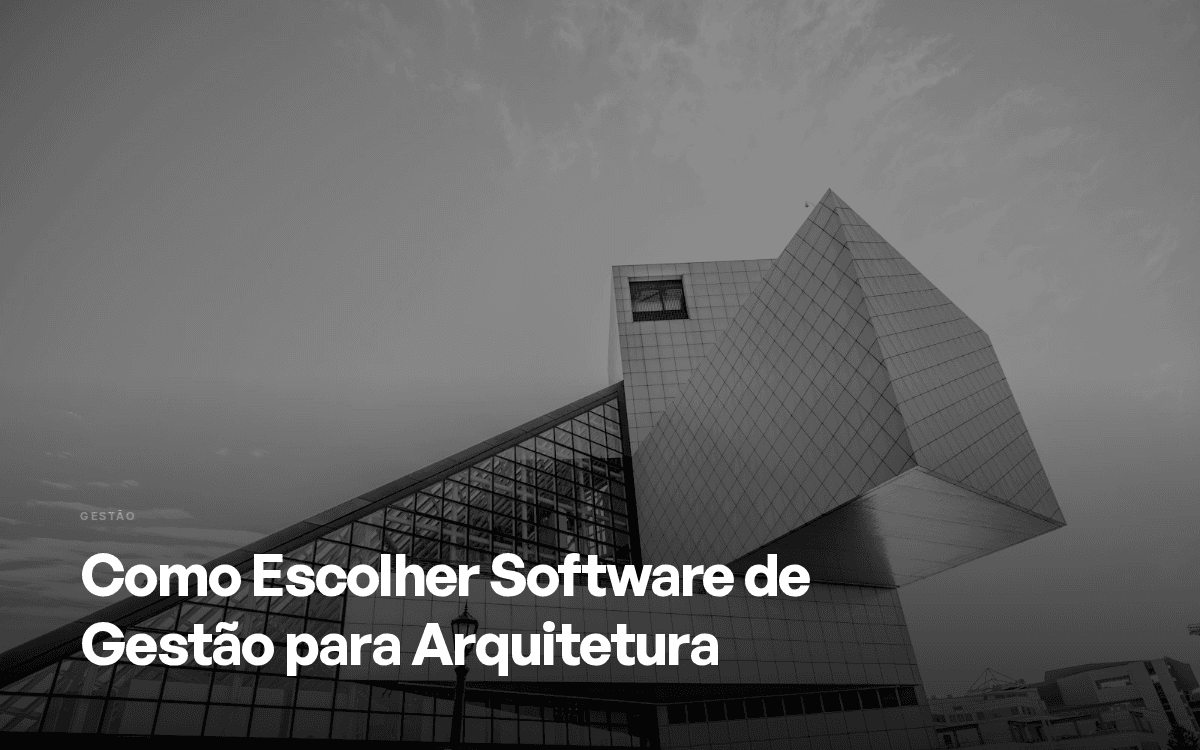 Como Escolher Software de Gestão para Arquitetura