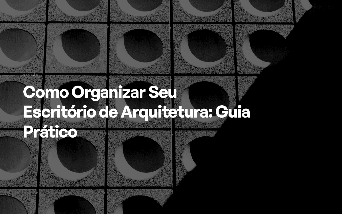 Como Organizar Seu Escritório de Arquitetura: Guia Prático