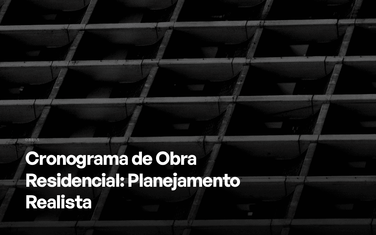 Cronograma de Obra Residencial: Planejamento Realista