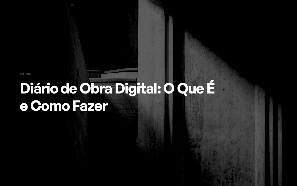 Diário de Obra Digital: O Que É e Como Fazer