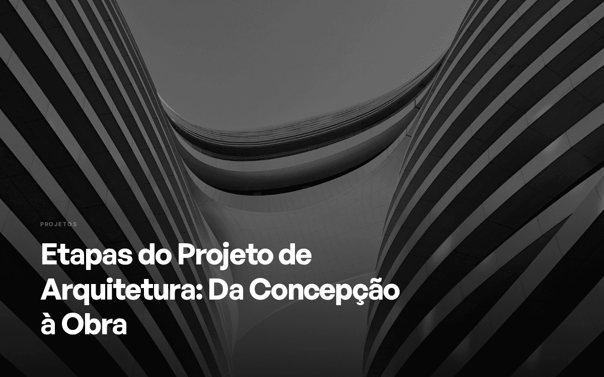 Etapas do Projeto de Arquitetura: Da Concepção à Obra