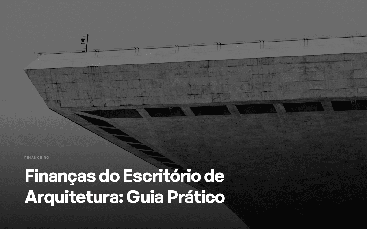 Finanças do Escritório de Arquitetura: Guia Prático