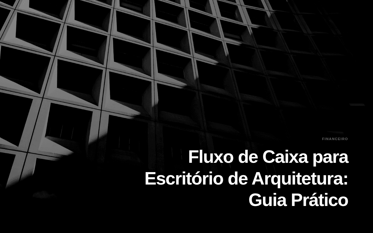 Fluxo de Caixa para Escritório de Arquitetura: Guia Prático