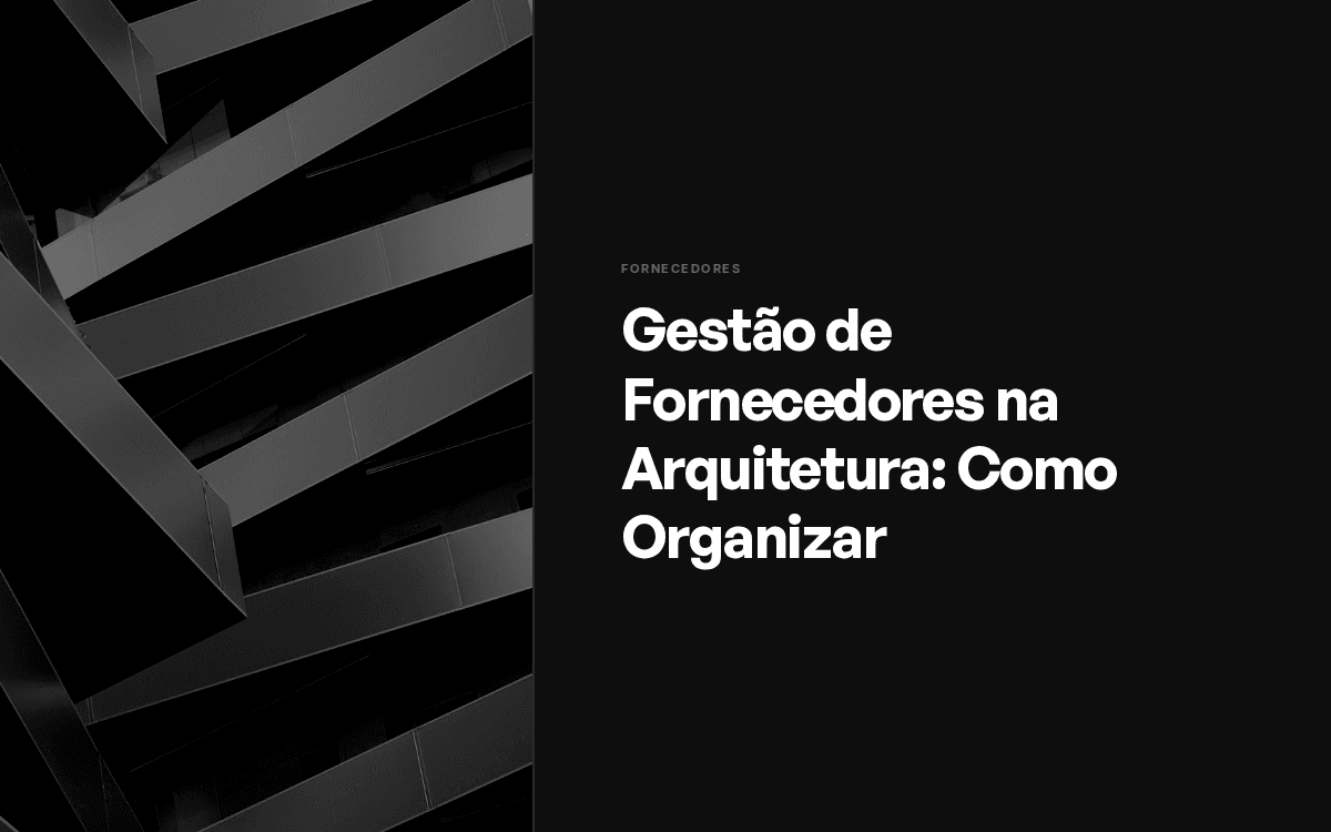 Gestão de Fornecedores na Arquitetura: Como Organizar