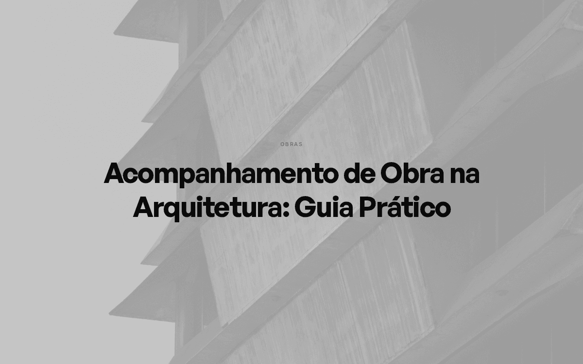 Acompanhamento de Obra na Arquitetura: Guia Prático