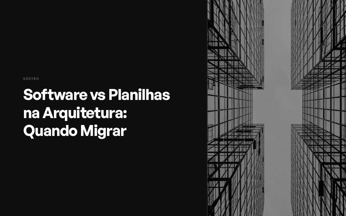Software vs Planilhas na Arquitetura: Quando Migrar