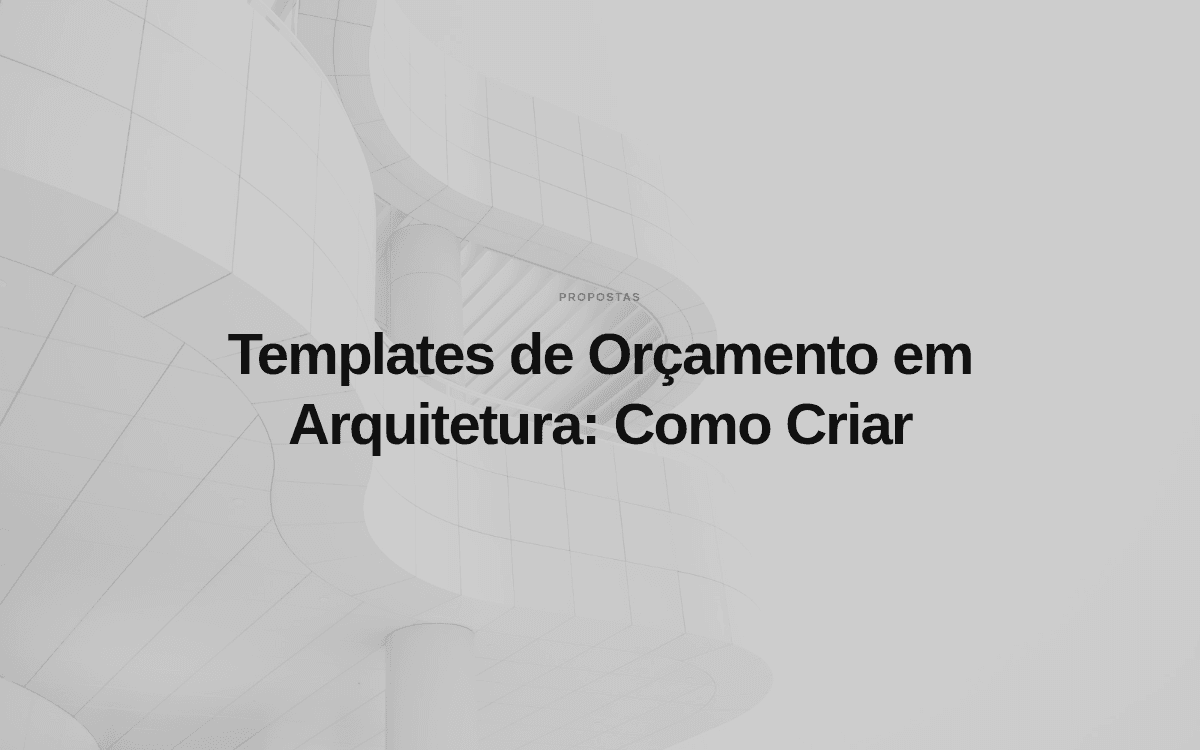 Templates de Orçamento em Arquitetura: Como Criar