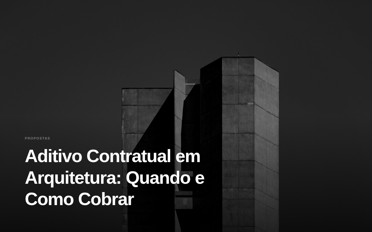 Aditivo Contratual em Arquitetura: Quando e Como Cobrar
