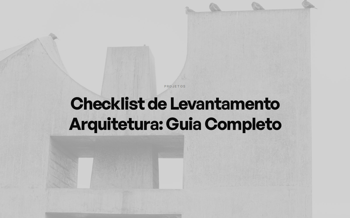 Checklist de Levantamento Arquitetura: Guia Completo