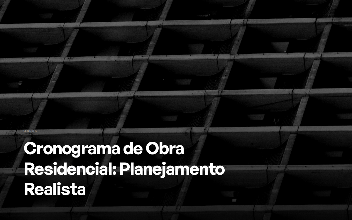 Cronograma de Obra Residencial: Planejamento Realista